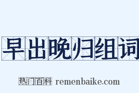 早出晚归组词是什么意思的图片